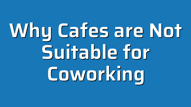 Why Cafes are Not Suitable for Coworking