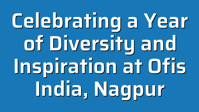 Celebrating a Year of Diversity and Inspiration at Ofis India, Nagpur